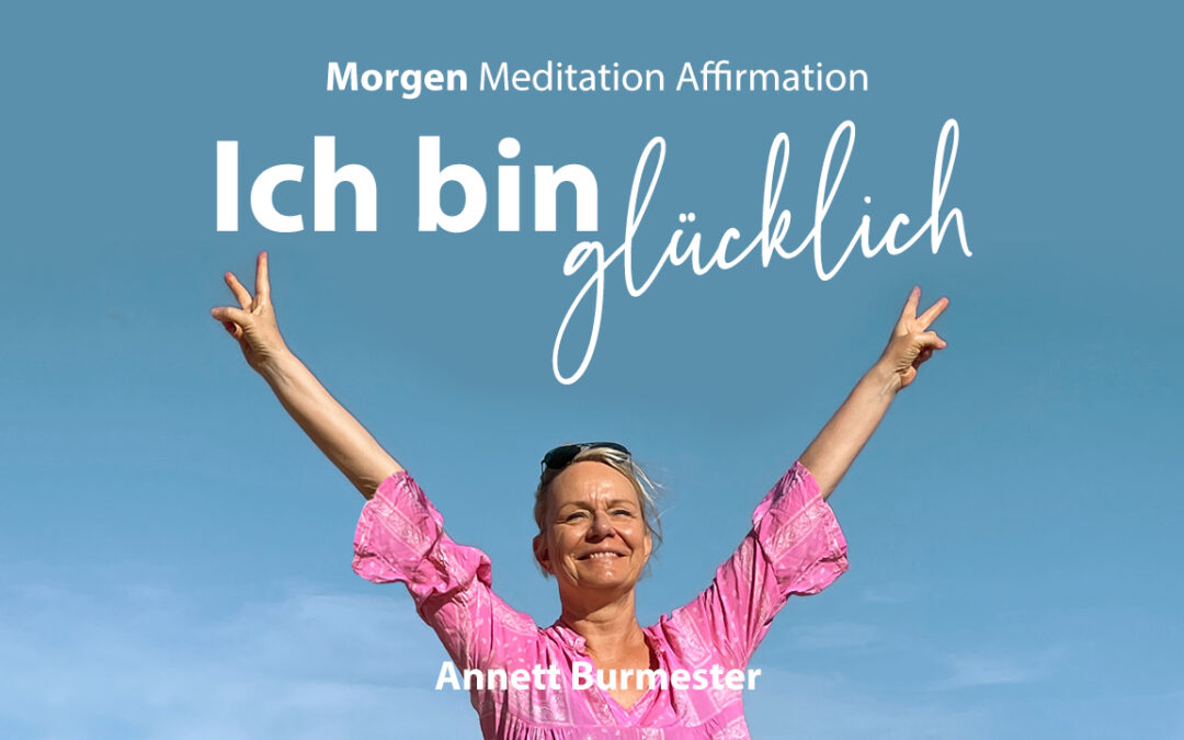 Morgen Meditation Affirmation – ICH BIN GLÜCKLICH!